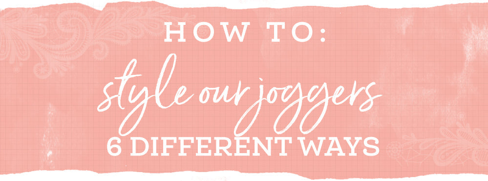 How To: Style Our Joggers 6 Different Ways