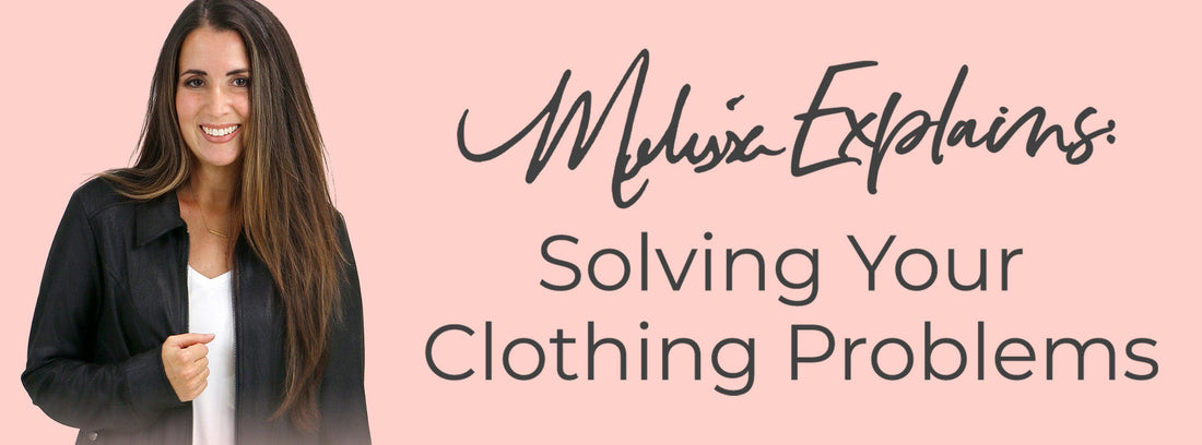 Melissa Explains: Solving Your Clothing Problems
