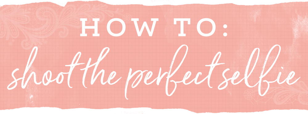 How To: Shoot The Perfect Selfie
