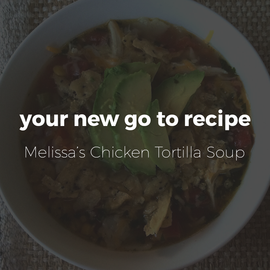 Your New Go To Recipe: Melissa's Chicken Tortilla Soup
