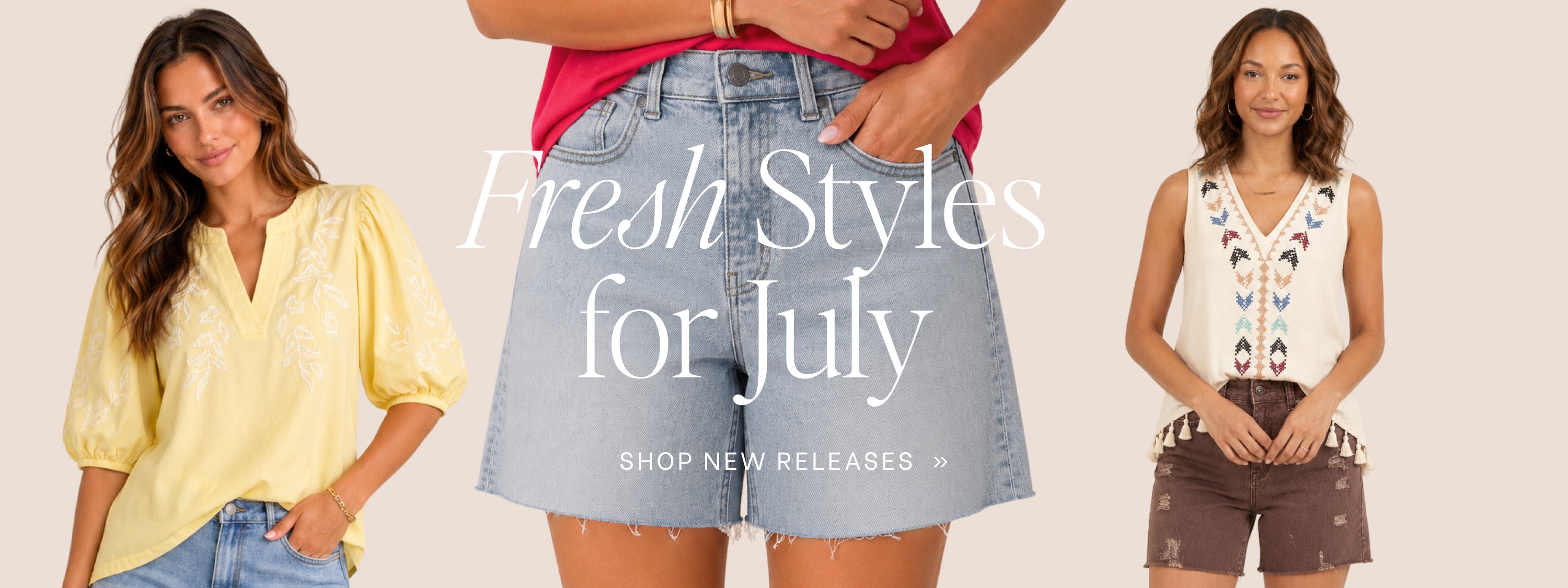 Three women in tank top, shirt and denim shorts. Fresh Styles for July Shop new releases Text overlay.